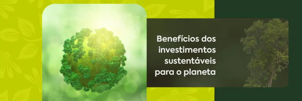 Benefícios dos investimentos sustentáveis para o planeta